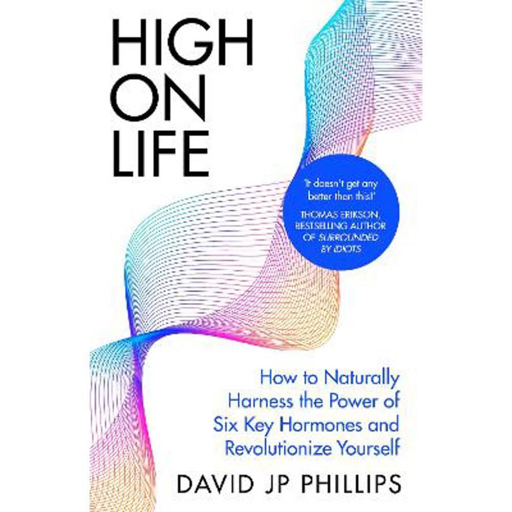 High on Life: How to naturally harness the power of six key hormones and revolutionise yourself (Hardback) - David JP Phillips